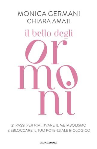 Il bello degli ormoni. 21 passi per riattivare il tuo metabolismo e sbloccare il tuo potenziale biologico