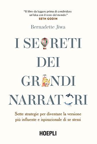 I segreti dei grandi narratori. Sette strategie per diventare la versione più influente e ispirazionale di se stessi