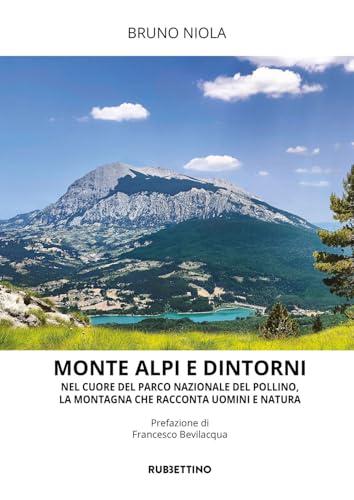 Monte Alpi e dintorni. Nel cuore del Parco Nazionale del Pollino, la montagna che racconta uomini e natura