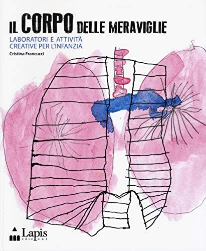Il corpo delle meraviglie. Laboratori e attività creative per l'infanzia