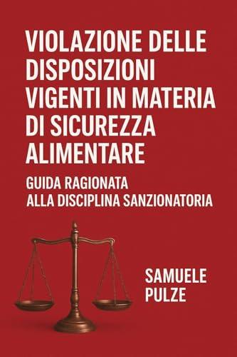 VIOLAZIONE DELLE DISPOSIZIONI VIGENTI IN MATERIA DI SICUREZZA ALIMENTARE: GUIDA RAGIONATA ALLA DISCIPLINA SANZIONATORIA