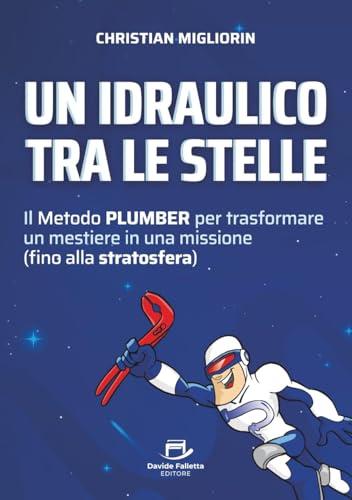Un idraulico tra le stelle: Il Metodo PLUMBER per trasformare un mestiere in una missione (fino alla stratosfera)