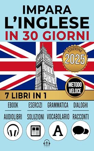 IMPARA L’INGLESE IN 30 GIORNI: 7 Libri in 1:Un Approccio Innovativo - Metodo Veloce - Racconti, Grammatica, Conversazioni, Esercizi e Vocabolario + 1 Ebook e 8 Audiolibri. Per Principianti e Avanzati