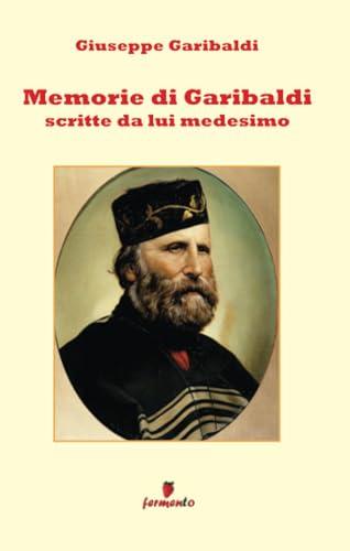 Memorie di Garibaldi scritte da lui medesimo - nuova edizione revisionata
