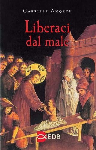 Liberaci dal male. Preghiere di liberazione e guarigione