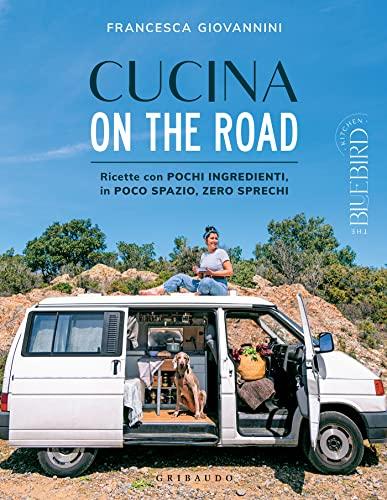 Cucina on the road: Ricette con pochi ingredienti, in poco spazio, zero sprechi
