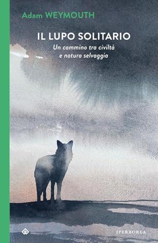 Il lupo solitario. Un cammino tra civiltà e natura selvaggia