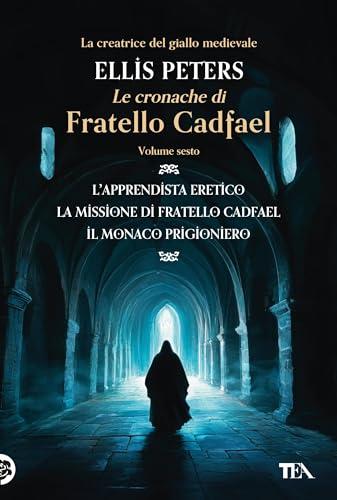 Le Cronache di Fratello Cadfael - volume sesto: L'apprendista eretico - La missione di fratello Cadfael - Il monaco prigioniero (Le indagini di fratello Cadfael - Edizione omnibus)