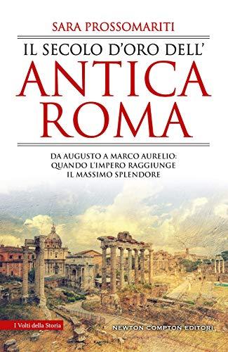 Il secolo d'oro dell'antica Roma. Da Augusto a Marco Aurelio: quando l’impero raggiunge il massimo splendore