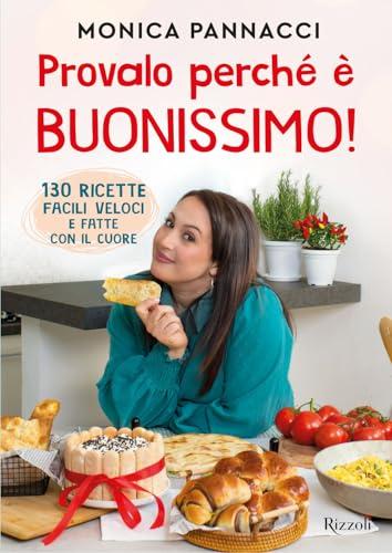 Provalo perché è buonissimo! 130 ricette facili, veloci e fatte con il cuore