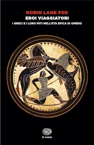 Eroi viaggiatori: I Greci e i loro miti nell'età epica di Omero