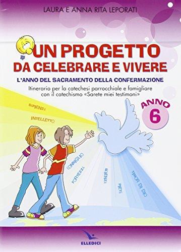 Un progetto da celebrare e vivere. L'anno del sacramento della Confermazione. Itinerario per la catechesi parrocchiale e famigliare. Anno 6. Quaderno
