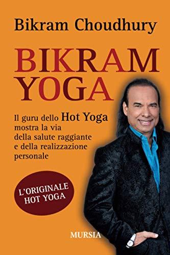 Bikram Yoga: Il guru dello Hot Yoga mostra la via della salute raggiante e della realizzazione personale