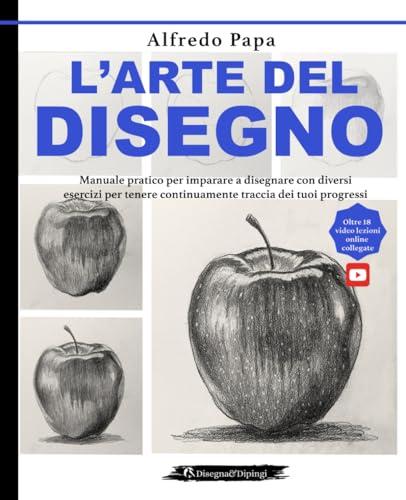L'arte del disegno: Manuale pratico per imparare a disegnare con diversi esercizi per tenere continuamente traccia dei tuoi progressi
