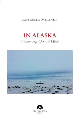 In Alaska: Il Paese degli Uomini Liberi (Popoli Indigeni e Nativi Americani Vol. 3)