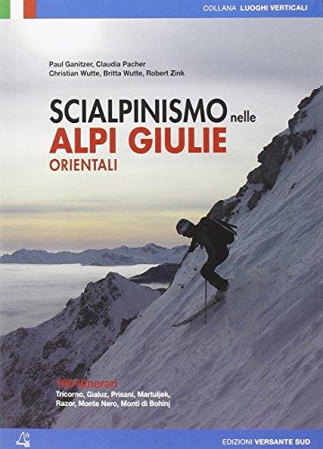 Scialpinismo nelle Alpi Giulie orientali. 100 percorsi. Tricorno, Gialuz, Prisani, Martuljek, Razor, Monte Nero, Monti di Bohinj