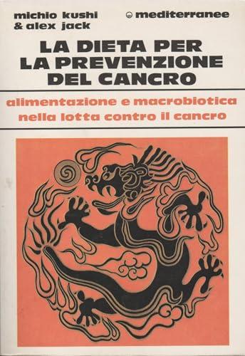 La dieta per la prevenzione del cancro. Alimentazione e macrobiotica nella lotta contro il cancro