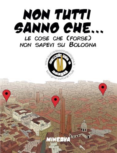 Non tutti sanno che... Le cose che (forse) non sapevi su Bologna