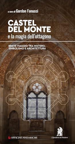 Castel del Monte e la magia dell’ottagono. Breve viaggio tra mistero, simbolismo e architettura. Nuova ediz.