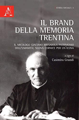 Il brand della memoria trentina. Il micologo Giacomo Bresadola patrimonio dell'umanità: nuova cornice per un'icona