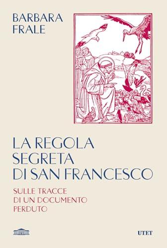 La regola segreta di san Francesco. Sulle tracce di un documento perduto