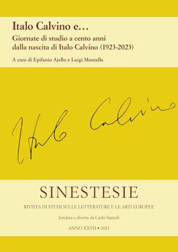 Sinestesie. Rivista di studi sulle letterature e le arti europee. Italo Calvino e... Giornate di studio a cento anni dalla nascita di Italo Calvino (1923-2023) (2023) (Vol. 27)