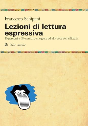 Lezioni di lettura espressiva. 10 percorsi e 68 esercizi per leggere ad alta voce con efficacia
