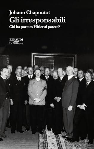 Gli irresponsabili. Chi ha portato Hitler al potere?
