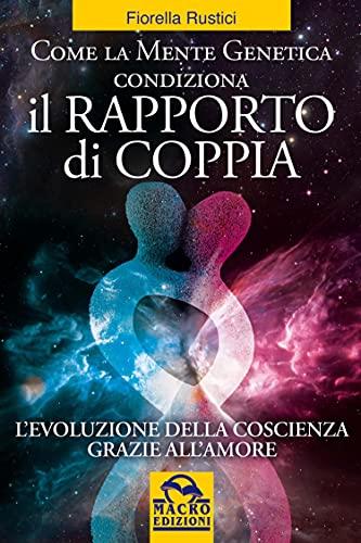 Come la mente genetica condiziona il rapporto di coppia: L'evoluzione della coscienza grazie all'amore (Nuova Saggezza)