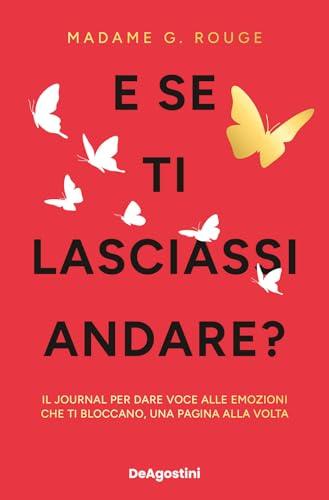 E se ti lasciassi andare? Il journal per dare voce alle emozioni che ti bloccano, una pagina alla volta