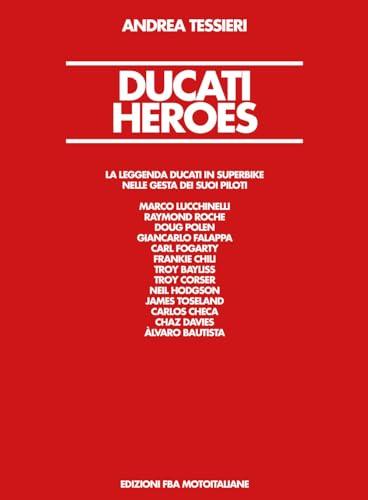 Ducati Heroes. La leggenda Ducati in superbike. Ediz. illustrata