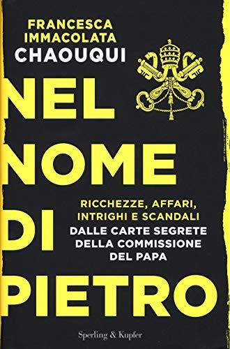Nel nome di Pietro. Ricchezze, affari, intrighi e scandali. Dalle carte segrete della commissione del papa