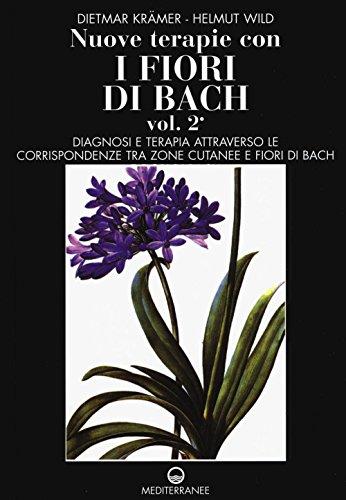 Nuove terapie con i fiori di Bach. Diagnosi e terapia attraverso le corrispondenze tra zone cutanee e fiori di Bach (Vol. 2)