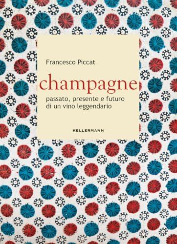 Champagne. Passato, presente e futuro di un vino leggendario
