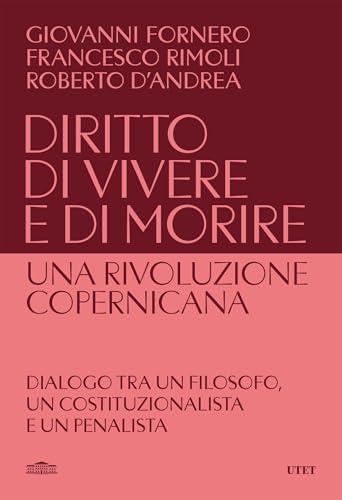 Diritto di vivere e di morire: una rivoluzione copernicana: Dialogo tra un filosofo, un costituzionalista e un penalista