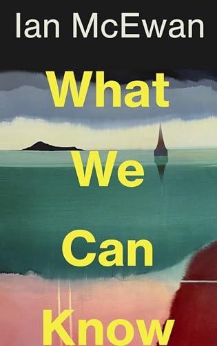 What We Can Know: The breathtaking and immersive new Sunday Times bestseller from the author of Lessons