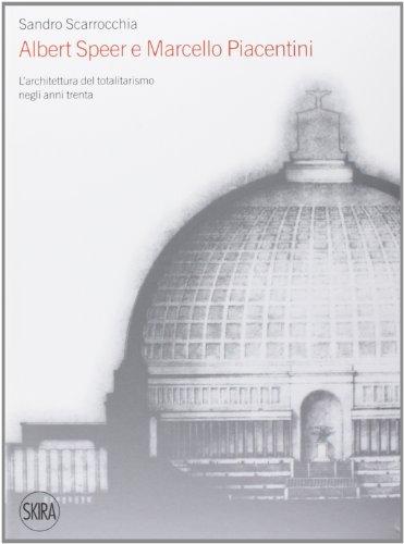 Albert Speer e Marcello Piacentini. L'architettura del totalitarismo negli anni Trenta. Ediz. illustrata