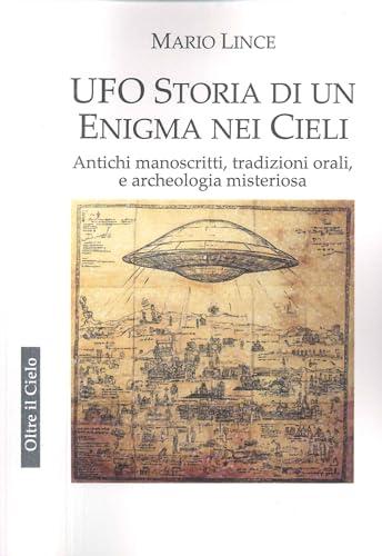 Ufo. Storia di un enigma nei cieli. Antichi manoscritti, tradizioni orali, e archeologia misteriosa