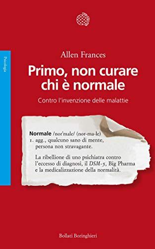 Primo, non curare chi è normale: Contro l’invenzione delle malattie
