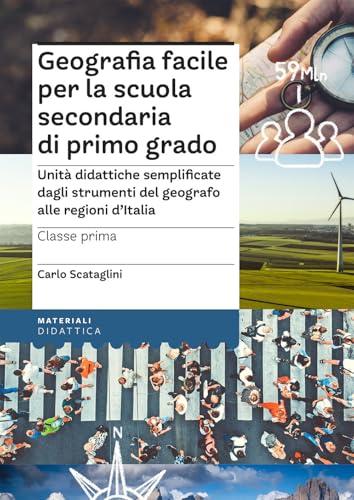 Geografia facile per la scuola secondaria di primo grado. Classe prima. Unità didattiche semplificate dagli strumenti del geografo alle regioni d’Italia