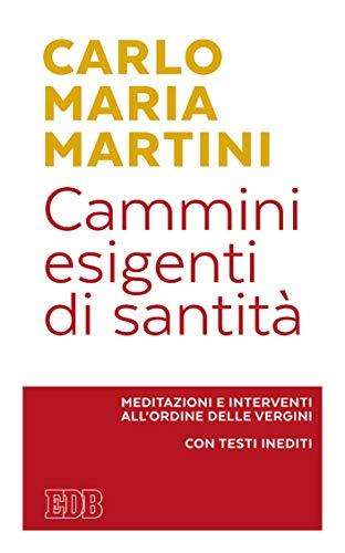 Cammini esigenti di santità: Meditazioni e interventi all'Ordine delle vergini. Con testi inediti