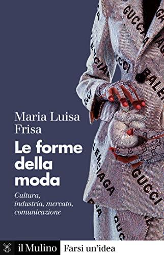 Le forme della moda: Cultura, industria, mercato, comunicazione (Farsi un'idea)