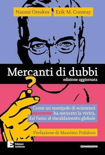 Mercanti di dubbi: Come un manipolo di scienziati ha nascosto la verità, dal fumo al riscaldamento globale (Connessione)