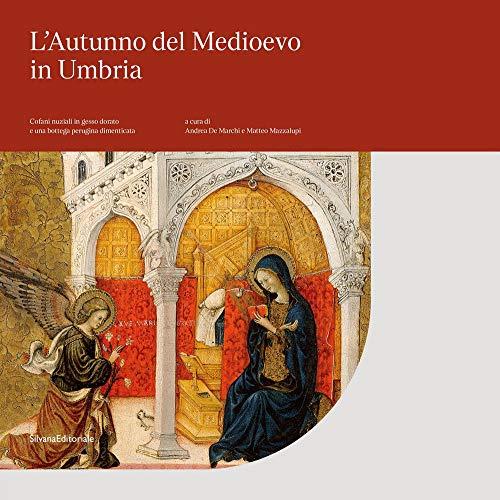 L'autunno del Medioevo in Umbria. Cofani nuziali in gesso dorato e una bottega perugina dimenticata. Catalogo della mostra (Perugia, 21 settembre 2019-6 gennaio 2020). Ediz. illustrata