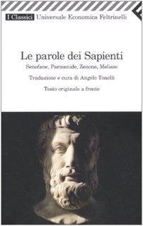 Le parole dei sapienti. Senofane, Parmenide, Zenone, Melisso. Testo greco a fronte