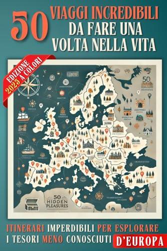 50 Viaggi Incredibili da Fare Una Volta nella Vita: Itinerari Imperdibili per Esplorare i Tesori Meno Conosciuti d’Europa