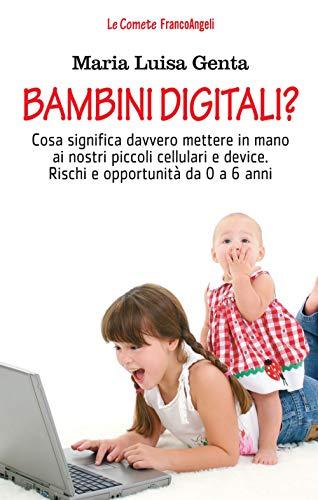 Bambini digitali? Cosa significa davvero mettere in mano ai nostri piccoli cellulari e device. Rischi e opportunità da 0 a 6 anni