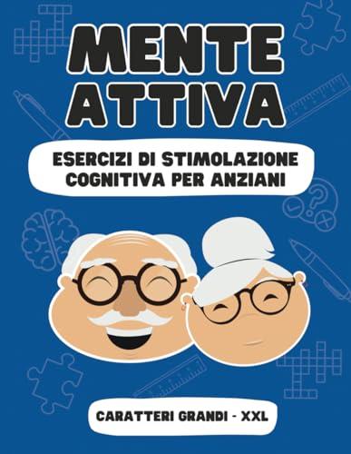 Mente Attiva: Esercizi di stimolazione cognitiva per anziani: Giochi di memoria, puzzle, enigmistica per anziani. Esercizi semplici di stimolazione cognitiva e per allenare la memoria