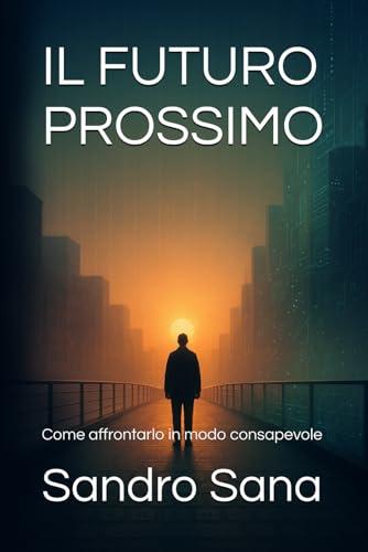 IL FUTURO PROSSIMO: Come affrontarlo in modo consapevole