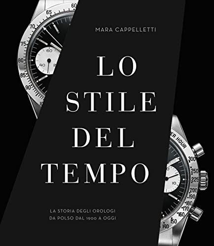 Libro Storia degli Orologi - Lo stile del tempo: Viaggio illustrato negli orologi da polso dal 1900 al 2023 | Edizione Cultura e Design